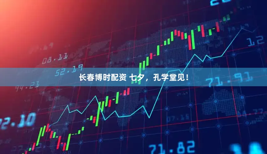 长春博时配资 七夕，孔学堂见！